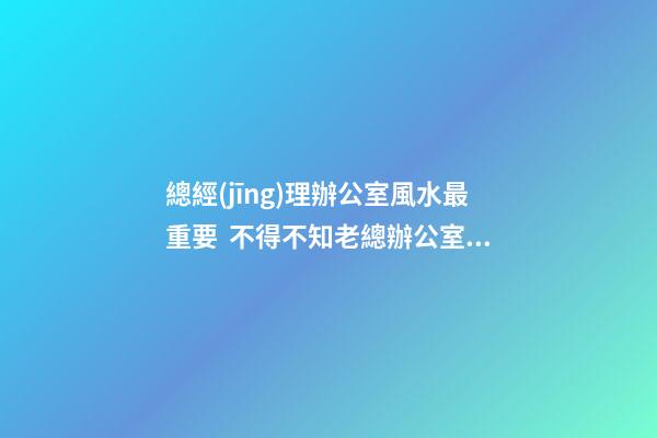 總經(jīng)理辦公室風水最重要  不得不知老總辦公室必備的魚缸風水寶物
